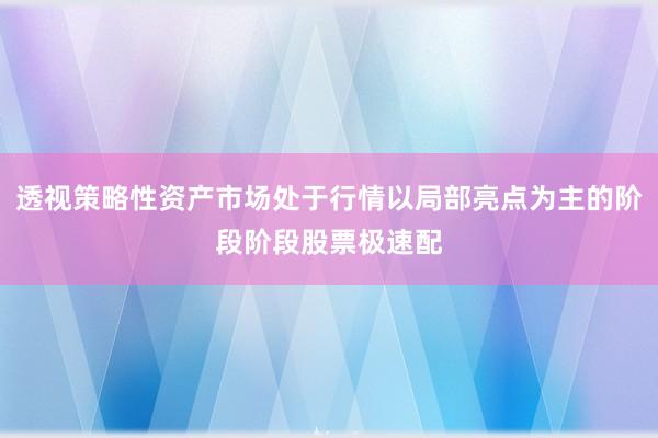 透视策略性资产市场处于行情以局部亮点为主的阶段阶段股票极速配