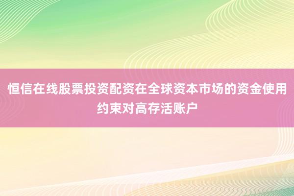 恒信在线股票投资配资在全球资本市场的资金使用约束对高存活账户