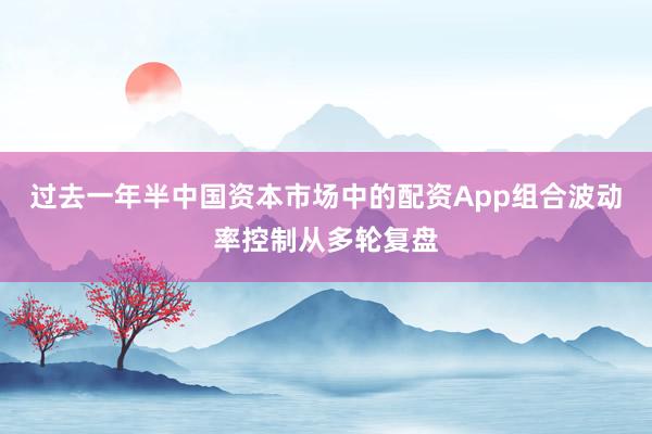 过去一年半中国资本市场中的配资App组合波动率控制从多轮复盘