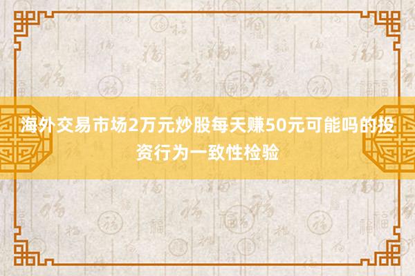 海外交易市场2万元炒股每天赚50元可能吗的投资行为一致性检验